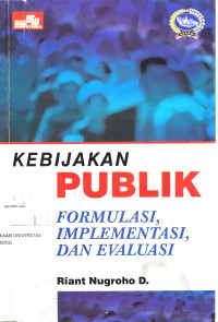 Image of KEBIJAKAN PUBLIK: FORMULASI, IMPLEMENTASI, DAN EVALUASI